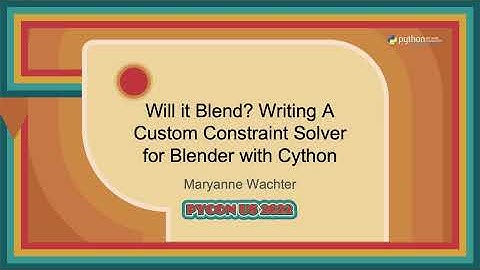Talk - Maryanne Wachter: Will it Blend? Writing A Custom Constraint Solver for Blender with Cython