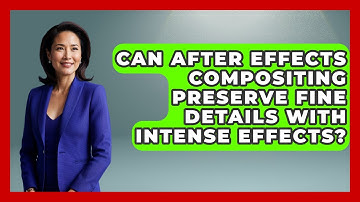 Can After Effects Compositing Preserve Fine Details With Intense Effects? - Design Tool Unlocked