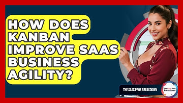 How Does Kanban Improve SaaS Business Agility? - The SaaS Pros Breakdown