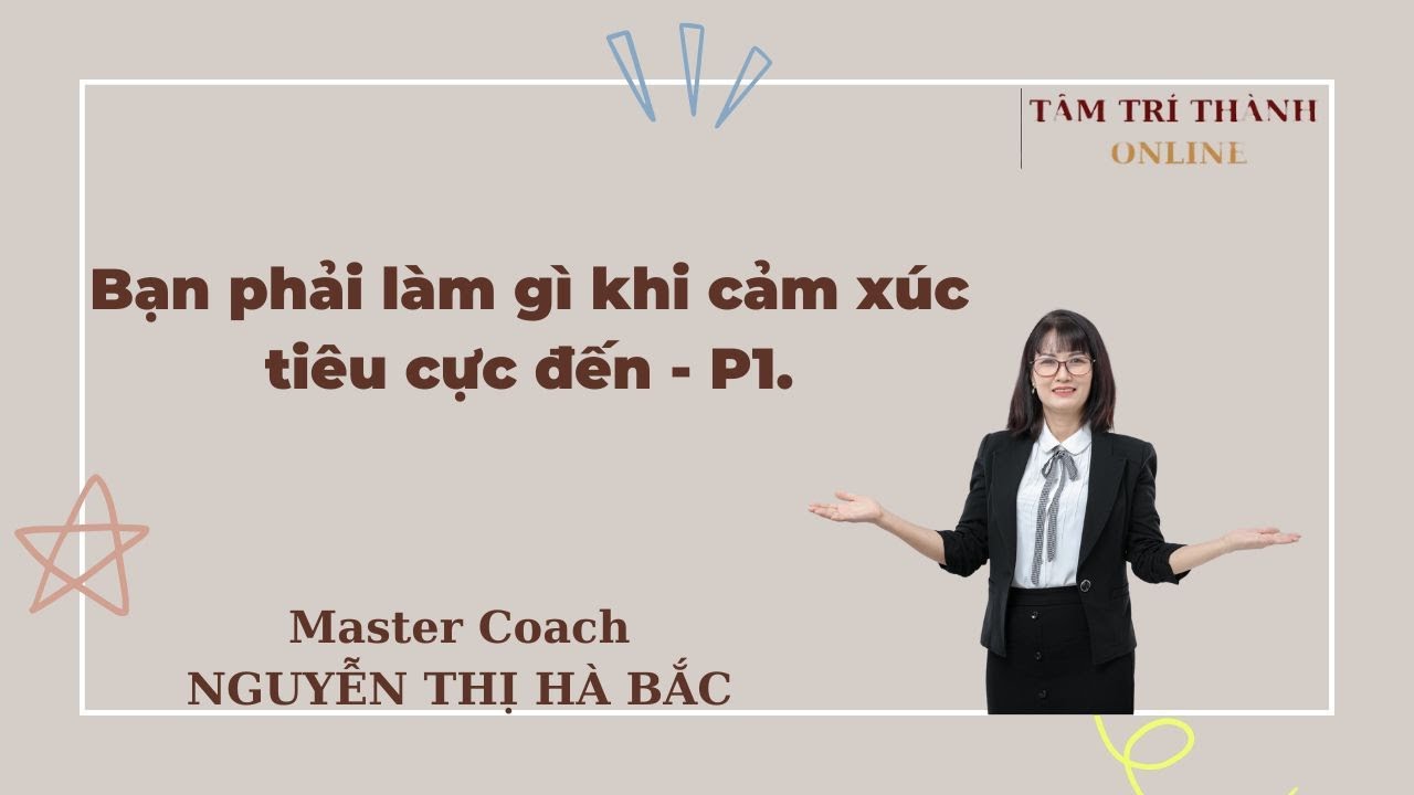 Outline Video Master Coach Hà Bắc - Bạn phải làm gì khi cảm xúc tiêu cực đến - P1?