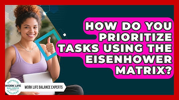 How Do You Prioritize Tasks Using The Eisenhower Matrix? - Work Life Balance Experts