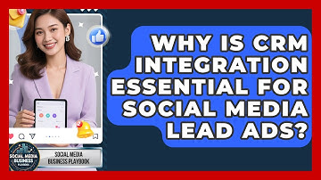 Why Is CRM Integration Essential For Social Media Lead Ads? - Social Media Business Playbook