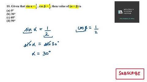 10  Given that sin α = 1 over 2  , cos β = 1 over 2, then value of α + β is