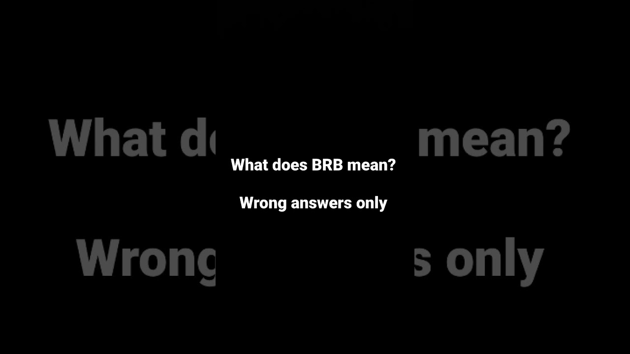 what does brb mean wrong answers only #4u #shorts #shortsfeed