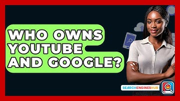 Who Owns YouTube And Google? - SearchEnginesHub.com