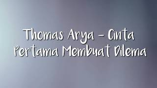 Thomas Arya - Cinta Pertama Membuat Dilema ( Lirik )