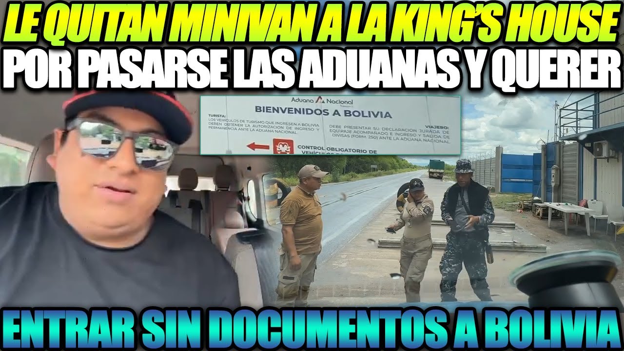 😱 Le quitan la minivan a la King's House 😱 Por pasarse las Aduanas y querer entrar a Bolivia