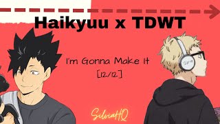 Haikyuu x TDWT [12/12] I’m Gonna Make It - SilviaHQ