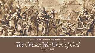 The Chosen Workmen of God (Exodus 31:1-11)