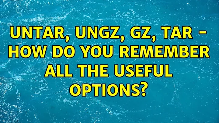 Untar, ungz, gz, tar - how do you remember all the useful options? (17 Solutions!!)