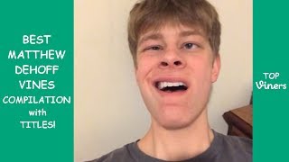 Matthew DeHoff Vine Compilation with Titles! - BEST Matthew DeHoff Vines 2017