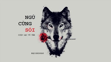 ĐỌC SÁCH HAY: NGỦ CÙNG SÓI - CHƯƠNG 21