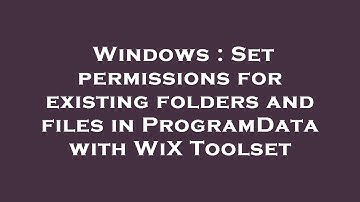 Windows : Set permissions for existing folders and files in ProgramData with WiX Toolset