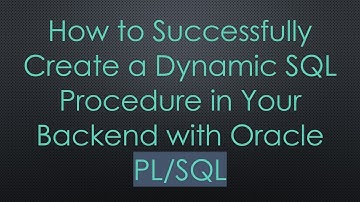 How to Successfully Create a Dynamic SQL Procedure in Your Backend with Oracle PL/SQL