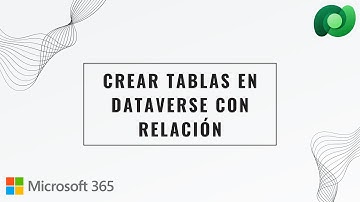 Crear tablas en Dataverse con Relación