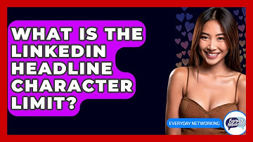What Is The LinkedIn Headline Character Limit? - Everyday-Networking