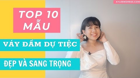 TOP 10 MẪU VÁY ĐẦM DỰ TIỆC ĐẸP VÀ SANG TRỌNG