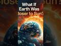 What If Earth Moved Closer to the Sun? 🌞🔥 | Science Facts#ScienceFacts #Earth #Sun #ClimateChange
