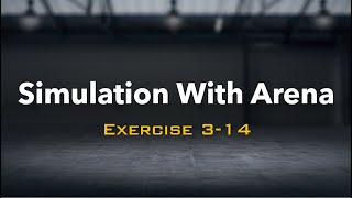 Simulation with Arena: Exercise 3-14