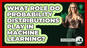 What Role Do Probability Distributions Play In Machine Learning? - The Friendly Statistician