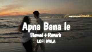 Apna Bana Le | [Slowed+Reverb] | Bhediya | Arijit Singh | LOFI WALA