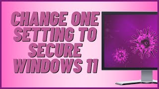 Change One Setting To Secure Windows 11