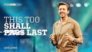 This Too Shall Last | Levi Lusko | Passion 2024