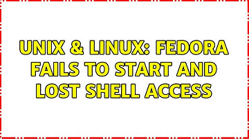 Unix & Linux: Fedora fails to start and lost shell access