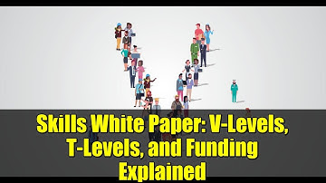 Skills White Paper: V-Levels, T-Levels, and Funding Explained