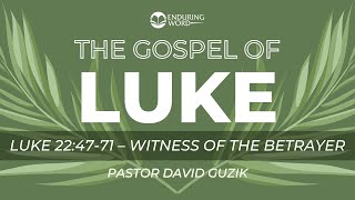 Luke 22:47-71 - Witness of the Betrayer