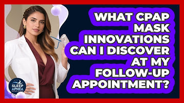 What CPAP Mask Innovations Can I Discover At My Follow-up Appointment? - Sleep Apnea Support Network