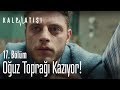 Oğuz toprağı kazıyor! - Kalp Atışı 17. Bölüm