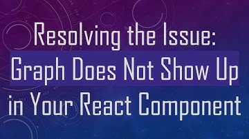 Resolving the Issue: Graph Does Not Show Up in Your React Component