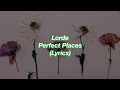 Lorde || Perfect Places || (Lyrics)