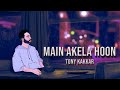 Tony Kakkar Main Akela Hoon Official Video