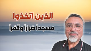 الذين اتخذوا مسجداً ضراراً وكُفراً