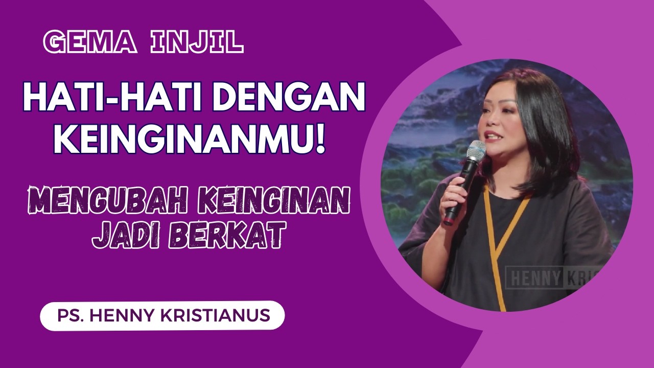Hati-Hati dengan Keinginanmu! Mengubah Keinginan Jadi Berkat | Ps. Henny Kristianus