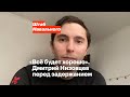 «Всё будет хорошо». Дмитрий Низовцев перед задержанием