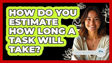 How Do You Estimate How Long A Task Will Take?