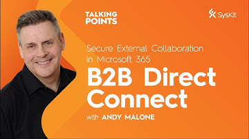 Secure External Collaboration in Microsoft 365 - B2B Direct Connect - Andy Malone