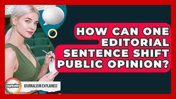 How Can One Editorial Sentence Shift Public Opinion? - Journalism Explained
