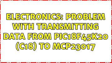 Electronics: Problem with transmitting data from PIC18F45K20 (C18) to MCP23017 (2 Solutions!!)