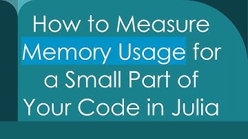 How to Measure Memory Usage for a Small Part of Your Code in Julia