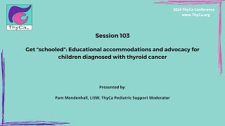 103 Get "schooled": Educational accommodations & advocacy for children diagnosed with thyroid cancer