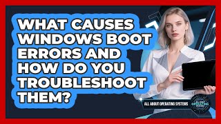 What Causes Windows Boot Errors And How Do You Troubleshoot Them? - All About Operating Systems