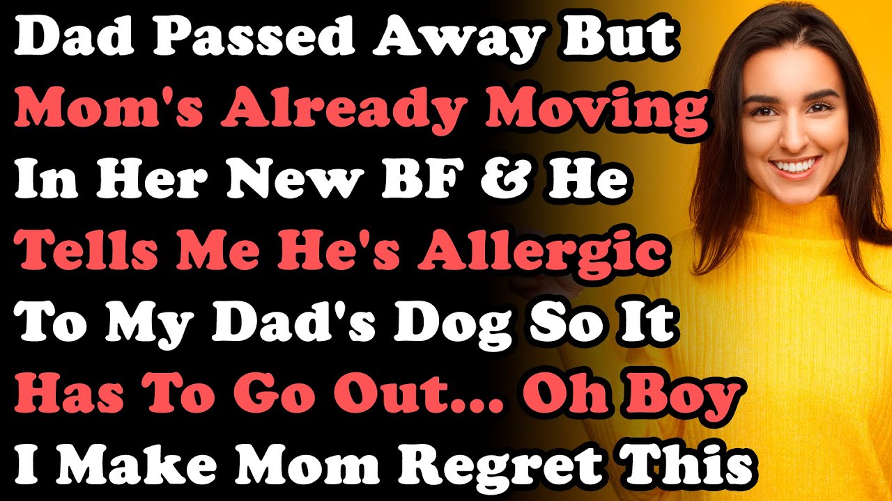 Dad Passed Away & Mom's Already Moving In Her New BF & He Tells Me He's Allergic To My Dad's Dog...