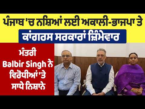 ਪੰਜਾਬ ਚ ਨਸ਼ਿਆਂ ਲਈ ਅਕਾਲੀ-ਭਾਜਪਾ ਤੇ ਕਾਂਗਰਸ ਸਰਕਾਰਾਂ ਜ਼ਿੰਮੇਵਾਰ: Balbir Singh ਨੇ ਵਿਰੋਧੀਆਂ ਤੇ ਸਾਧੇ ਨਿਸ਼ਾਨੇ