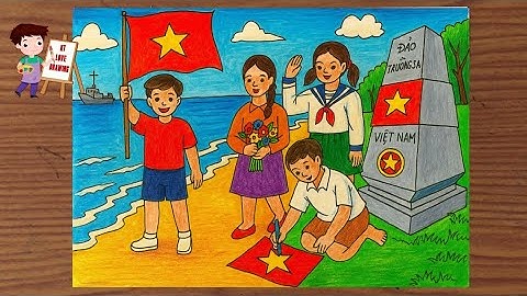 Vẽ Tranh Đẹp Mừng Quốc Khánh Việt Nam 2/9 | Thiếu Nhi Yêu Nước – Tự Hào Trường Sa Hoàng Sa