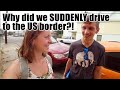 Why did we SUDDENLY go to the US Border?!?