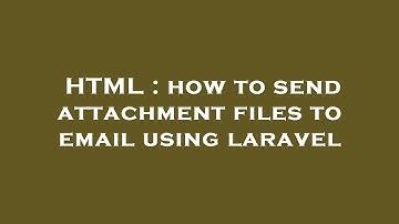 HTML : how to send attachment files to email using laravel